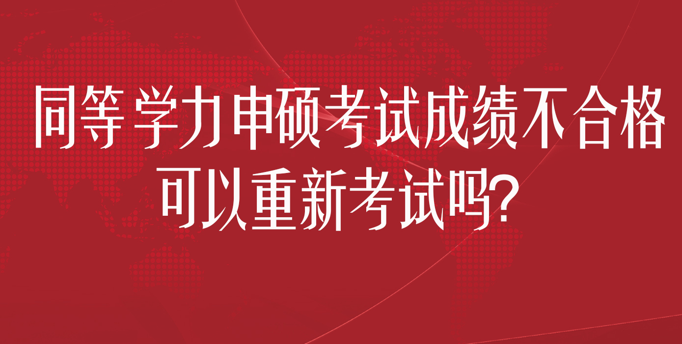 同等学力申硕考试成绩不合格可以重新考试吗？