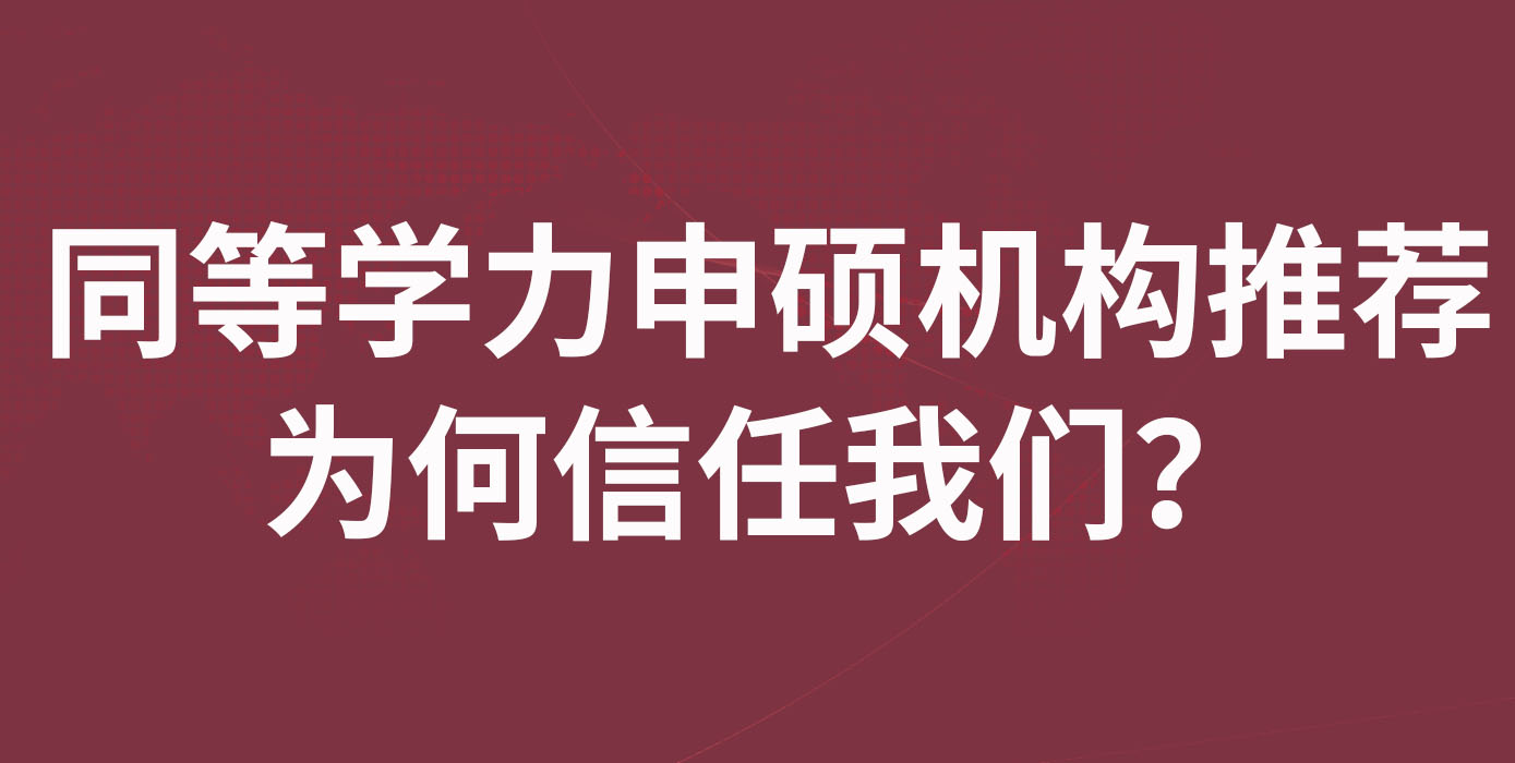 ​同等学力申硕机构推荐：为何信任我们？